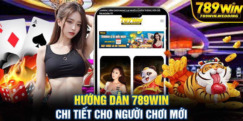 Hướng dẫn 789win chi tiết cho người chơi mới