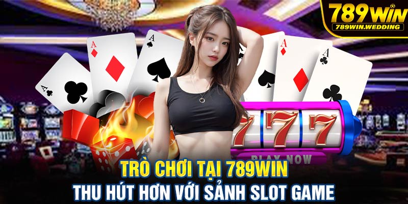 Trò chơi tại 789win thu hút hơn với sảnh Slot Game