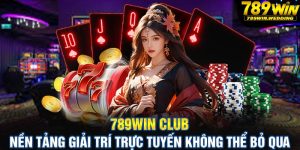 789win club - Nền tảng giải trí trực tuyến không thể bỏ qua