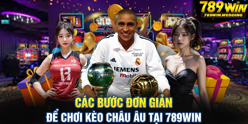 Các bước đơn giản để chơi Kèo châu Âu tại 789win