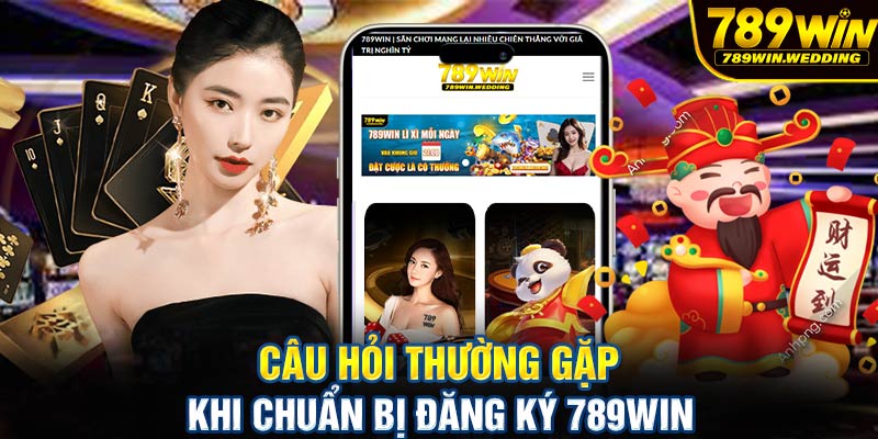 Câu hỏi thường gặp khi chuẩn bị đăng ký 789win