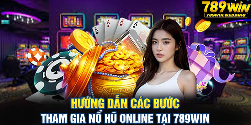 Hướng dẫn các bước tham gia nổ hũ online tại 789win