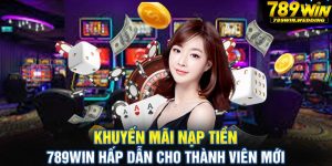 Khuyến mãi nạp tiền 789win hấp dẫn cho thành viên mới