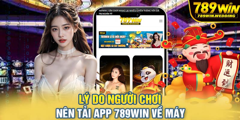 Lý do người chơi nên tải app 789win về máy