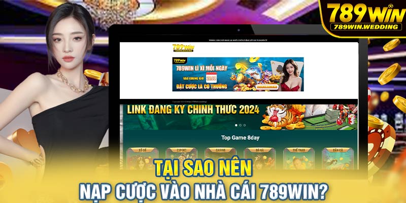 Tại sao nên nạp cược vào nhà cái 789win?