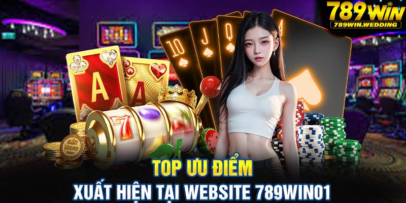 Top ưu điểm xuất hiện tại website 789win01