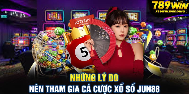 Những lý do nên tham gia cá cược xổ số Jun88?